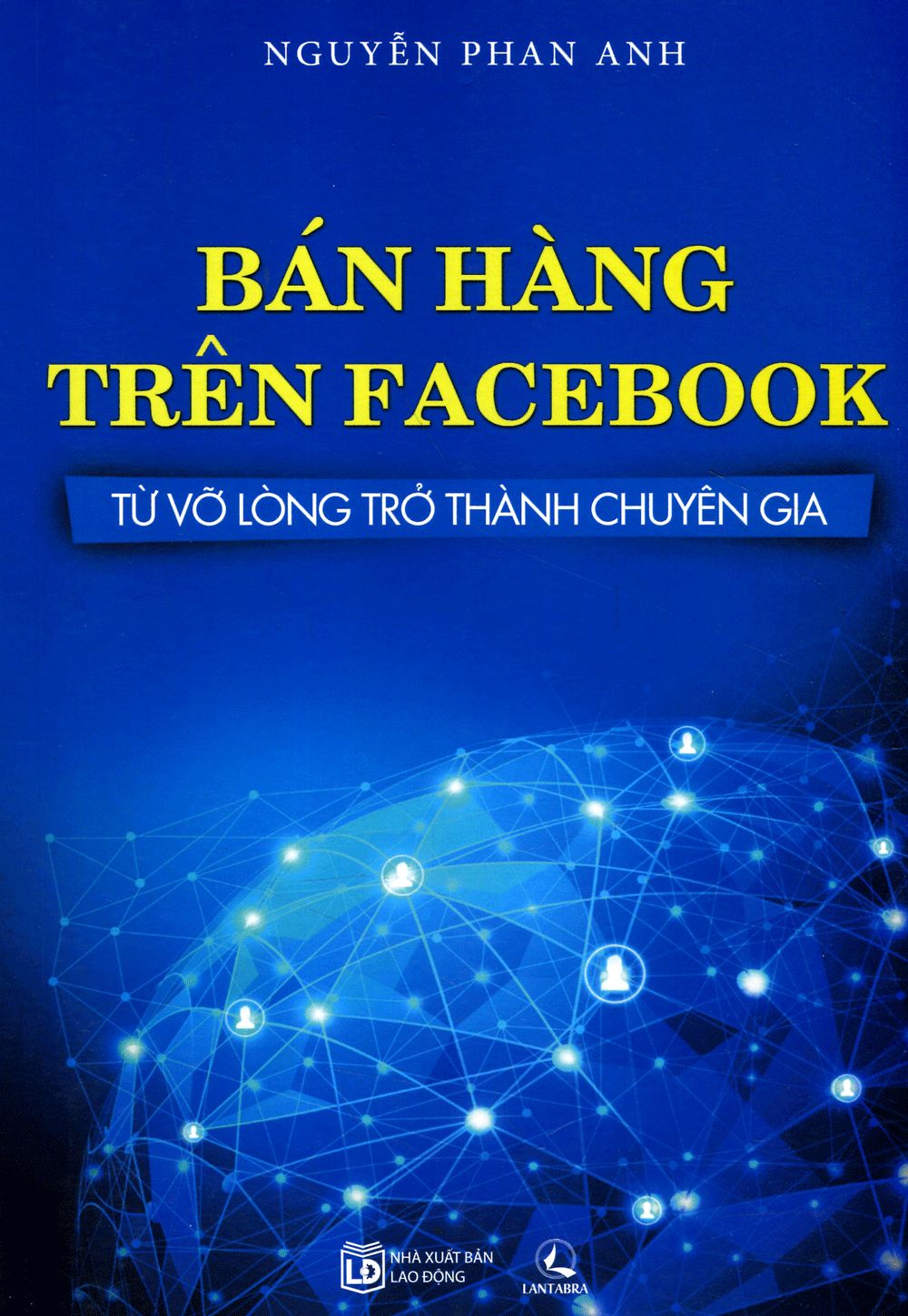 Bạn chắc hẳn đã biết tới Nguyễn Phan Anh tác giả của cuốn sách Bán hàng trên Facebook